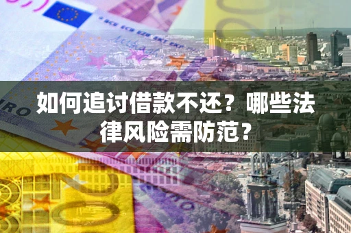 济南如何追讨借款不还？哪些法律风险需防范？