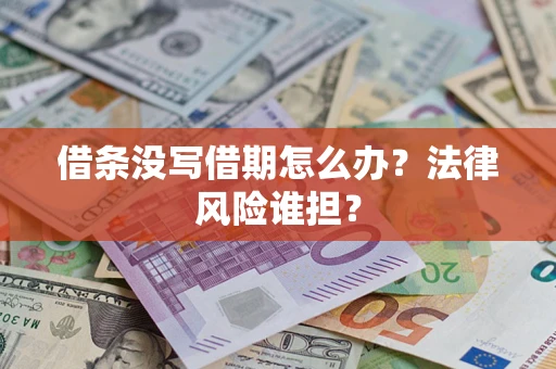 济南借条没写借期怎么办？法律风险谁担？